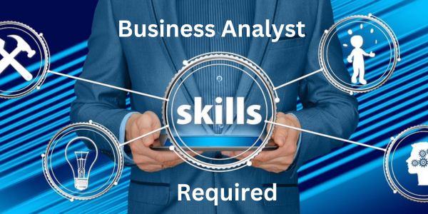 Business Analyst Skills Required