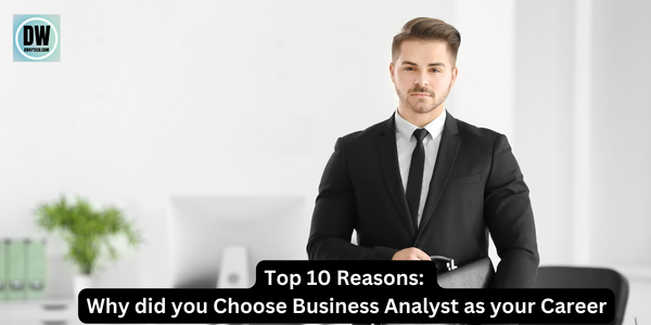 Why did you Choose Business Analyst as your Career