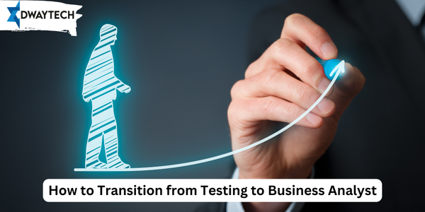 How to Transition from Testing to Business Analyst