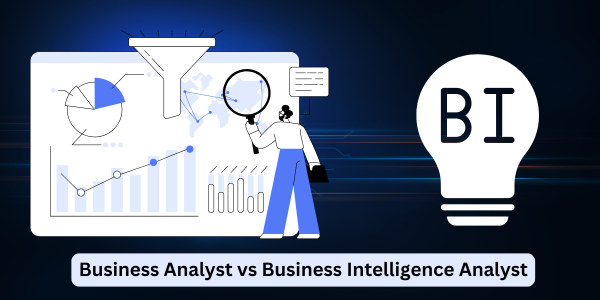 Business Analyst vs Business Intelligence Analyst