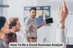 How To Be a Good Business Analyst