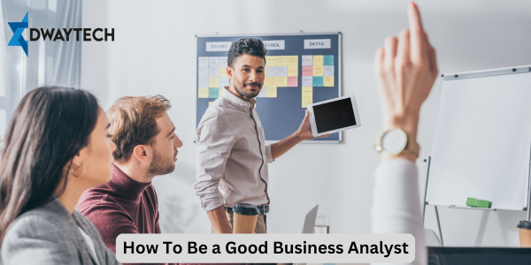 How To Be a Good Business Analyst