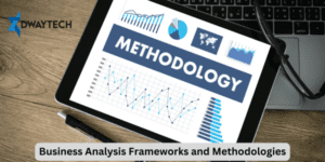 Business Analysis Frameworks and Methodologies