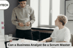 Can a Business Analyst Be a Scrum Master​