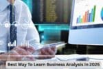 Best Way To Learn Business Analysis In 2025