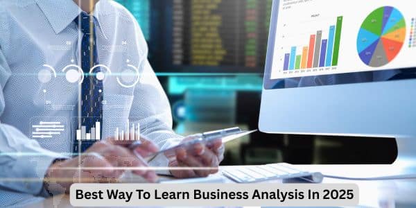 Best Way To Learn Business Analysis In 2025